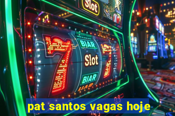 pat santos vagas hoje